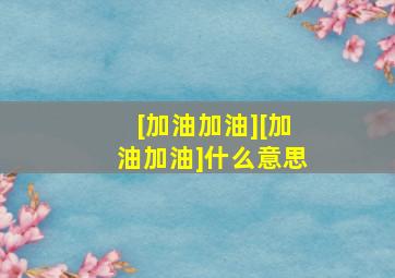 [加油加油][加油加油]什么意思